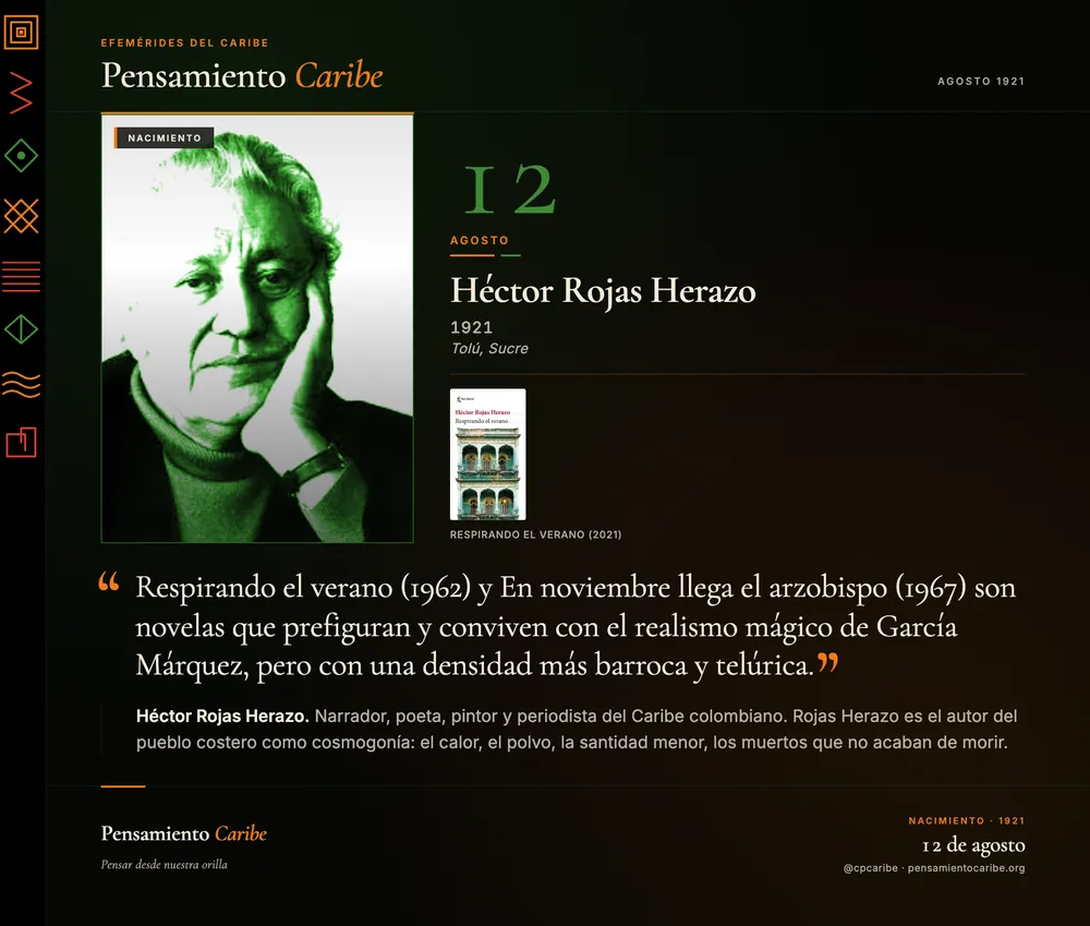 Efeméride: Héctor Rojas Herazo, 12 de agosto de 1921. Tolú, Sucre. Narrador, poeta, pintor y periodista del Caribe colombiano.