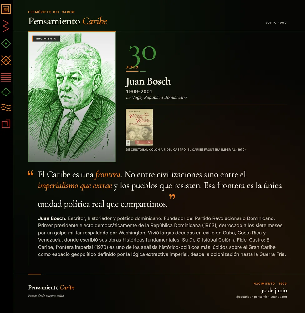 Efeméride: Juan Bosch, 30 de junio de 1909. La Vega, República Dominicana. Escritor, historiador y político.