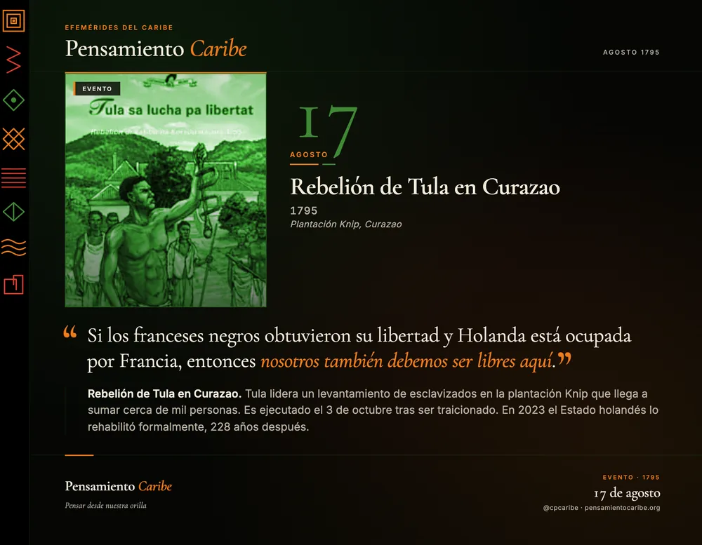 Efeméride: Rebelión de Tula en Curazao, 17 de agosto de 1795. Plantación Knip, Curazao. Levantamiento de esclavizados liderado por Tula, rehabilitado formalmente por el Estado holandés en 2023.
